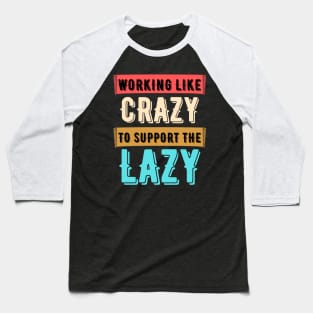 Working Like Crazy To Support The Lazy,Funny Sayings Baseball T-Shirt